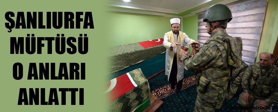 Şanlıurfa Müftüsü O Anları Anlattı
