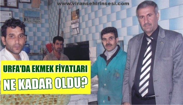 URFA’DA EKMEK FİYATLARI NE KADAR OLDU?