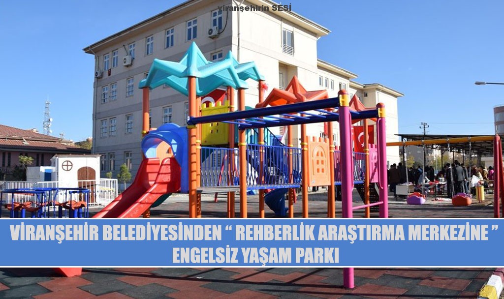 VİRANŞEHİR BELEDİYESİNDEN “ REHBERLİK ARAŞTIRMA MERKEZİNE ” ENGELSİZ YAŞAM PARKI